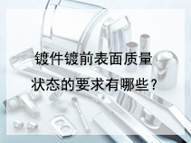 镀件镀前表面质量状态的要求有哪些？