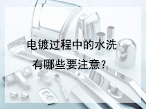电镀过程中的水洗有哪些要注意？
