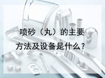 喷砂（丸）的主要方法及设备是什么？