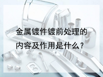 金属镀件镀前处理的内容及作用是什么？