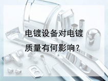 电镀设备对电镀质量有何影响？