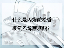 什么是丙烯酸松香聚氧乙烯蔗糖酯？