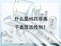 什么是HSZE非离子表面活性剂？