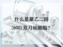 什么是聚乙二醇(600)双月桂酸酯？