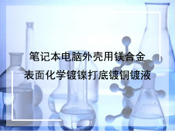 笔记本电脑外壳用镁合金表面化学镀镍打底镀铜镀液