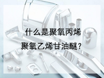 什么是聚氧丙烯聚氧乙烯甘油醚？