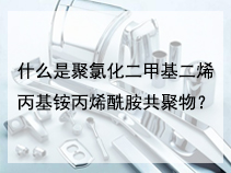 什么是聚氯化二甲基二烯丙基铵丙烯酰胺共聚物？