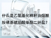 什么是乙氧基化棉籽油烷酰胺磺基琥珀酸单酯二钠盐？
