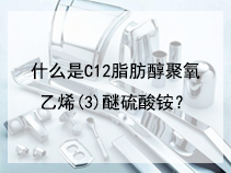 什么是C12脂肪醇聚氧乙烯(3)醚硫酸铵？