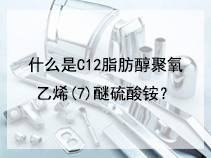 什么是C12脂肪醇聚氧乙烯(7)醚硫酸铵？