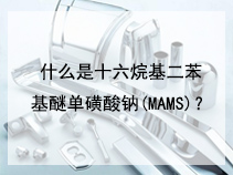 什么是十六烷基二苯基醚单磺酸钠(MAMS)？