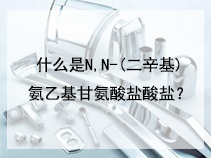 什么是N,N-(二辛基)氨乙基甘氨酸盐酸盐？